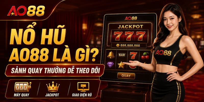 Nổ hũ AO88 là gì và cách trò chơi quay thưởng hoạt động